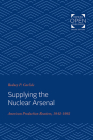 Supplying the Nuclear Arsenal: American Production Reactors, 1942-1992 By Rodney P. Carlisle, Joan M. Zenzen (With) Cover Image