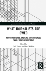 What Journalists Are Owed: How Structures, Systems and Audiences Enable News Work Today (Journalism Studies) Cover Image