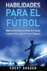 Habilidades para el Fútbol: Mejora la Posesión y los Pases de tu Equipo a través de Ejercicios de Primera Categoría By Chest Dugger Cover Image