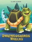 Dwayneosaurus Wrecks By Clare Howse Cover Image