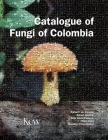Catalogue of Fungi of Colombia By Rafael F. De Almeida (Editor), Robert Lücking (Editor), Aída Vasco-Palacios (Editor), Ester Gaya (Editor), Mauricio Diazgranados (Editor) Cover Image