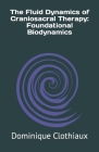 The Fluid Dynamics of Craniosacral Therapy: Foundational Biodynamics By Dominique Clothiaux Cover Image