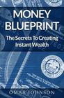 Money BluePrint: The Secrets To Creating Instant Wealth By Omar Johnson Cover Image