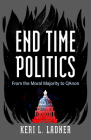 End Time Politics: From the Moral Majority to QAnon Cover Image