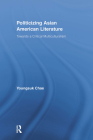 Politicizing Asian American Literature: Towards a Critical Multiculturalism (Studies in Asian Americans) By Youngsuk Chae Cover Image