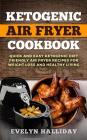 Ketogenic Air Fryer Cookbook: Quick and Easy Ketogenic Diet Friendly Air Fryer Recipes for Weight Loss and Healthy Living Cover Image