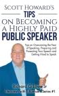 Scott Howard's Tips on Becoming a Highly Paid Public Speaker: Tips on Overcoming the Fear of Speaking, Preparing and Presenting Your Speech and Gettin (Interviews with Influencers #1) By Jr. Lowe, Richard G. Cover Image