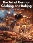 The Art of German Cooking and Baking By Susan R Huffman Cover Image