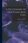 A Dictionary of Trout and Bass Flies By Malcolm A. Shipley Cover Image