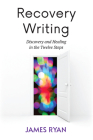 Recovery Writing: Discovery and Healing in the Twelve Steps By James Ryan Cover Image