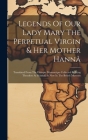 Legends Of Our Lady Mary The Perpetual Virgin & Her Mother Hannâ: Translated From The Ethiopic Manuscripts Collected By King Theodore At Makdalâ & Now By Anonymous Cover Image
