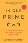 In Our Prime: The Fascinating History and Promising Future of Middle Age By Patricia Cohen Cover Image