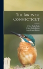 The Birds of Connecticut By John Hall Sage, Louis Bennet Bishop, Walter Parks Bishop Cover Image