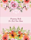 Pregnancy Books For First Time Moms: Pink Flowers Floral, Pregnancy Record Book Large Print 8.5