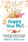 Happy New Me!: You Do Not Have To Wait On The Turning Of A New Year To Become A New You Cover Image