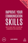 Improve Your Communication Skills: How to Build Trust, Be Heard and Communicate with Confidence (Creating Success #161) By Alan Barker Cover Image