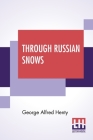 Through Russian Snows: A Story Of Napoleon's Retreat From Moscow By George Alfred Henty Cover Image