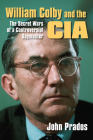 William Colby and the CIA: The Secret Wars of a Controversial Spymaster By John Prados Cover Image