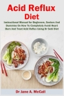 Acid Reflux Diet: Instructional Manual for Beginners, Seniors And Dummies On How To Completely Avoid Heart Burn And Treat Acid Reflux Us By Jane A. McCall Cover Image
