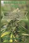 Marijuana Grow Bible: A Comprehensive Beginner Guide to Hydroponic/ Aeroponics/Soil-Based Cultivating Indoor/Outdoor, Harvesting, and Enjoyi Cover Image