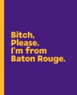 Bitch, Please. I'm From Baton Rouge.: A Vulgar Adult Composition Book for a Native Baton Rouge, Louisiana LA Resident Cover Image