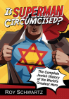 Is Superman Circumcised?: The Complete Jewish History of the World's Greatest Hero By Roy Schwartz Cover Image