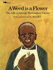 A Weed Is a Flower: The Life of George Washington Carver By Aliki, Aliki (Illustrator) Cover Image