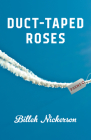 Duct-Taped Roses By Billeh Nickerson Cover Image