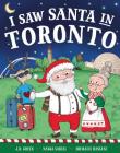 I Saw Santa in Toronto By JD Green, Nadja Sarell (Illustrator), Srimalie Bassani (Illustrator) Cover Image