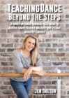Teaching Dance Beyond The Steps: A Guide For Dance Teachers Who Want To Achieve Dance Teacher Mastery And Become Industry Leaders By Jen Dalton Cover Image