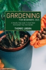 Gardening For Beginners 2021: A Step By Step Guide To Start Build And Sustain Your Own Garden Cover Image