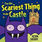 I'm the Scariest Thing in the Castle By Kevin Sherry Cover Image