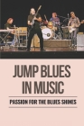 Jump Blues In Music: Passion For The Blues Shines: Blues Scale In Music By Dwayne Lagory Cover Image