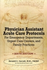 Physician Assistant Acute Care Protocols - SIXTH EDITION: For Emergency Departments, Urgent Care Centers, and Family Practices Cover Image