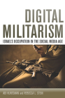 Digital Militarism: Israel's Occupation in the Social Media Age (Stanford Studies in Middle Eastern and Islamic Societies and) By Adi Kuntsman, Rebecca L. Stein Cover Image