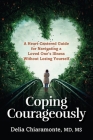 Coping Courageously: A Heart-Centered Guide for Navigating a Loved One's Illness Without Losing Yourself By Delia Chiaramonte Cover Image