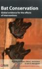 Bat Conservation: Global Evidence for the Effects of Interventions (Synopses of Conservation Evidence) By Anna Berthinussen, Olivia C. Richardson, John D. Altringham Cover Image