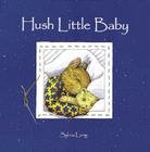 Hush Little Baby: (Baby Board Books, Baby Books First Year, Board Books for Babies) (Family Treasure Nature Encylopedias) By Sylvia Long, Sylvia Long (Illustrator) Cover Image