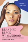 Branding Black Womanhood: Media Citizenship from Black Power to Black Girl Magic By Timeka N. Tounsel Cover Image