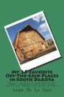 My 25 Favorite Off-The-Grid Places in South Dakota: Places I traveled in South Dakota that weren't invaded by every other wacky tourist that thought t By Laura De La Cruz Cover Image