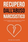 Recupero dall'Abuso Narcisistico: La Guida Completa per Guarire dall'Abuso Emotivo, Identificare i Narcisisti e Superare le Relazioni Abusive By Pietro de Filippis Cover Image