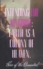 Extending the Kingdom: Earth as a Colony of Heaven. By Heir Of the Anointed  Cover Image