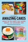 Amazing Cakes: Recipes for the World's Most Unusual, Creative, and Customizable Cakes By Instructables.com, Sarah James (Editor) Cover Image