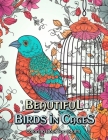 Beautiful Birds in Cages Coloring Book for Adults: Relax and Unwind with Stunning Bird Cage Designs By Laura Seidel Cover Image