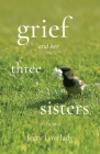 Grief and Her Three Sisters By Jerry Lovelady Cover Image