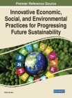 Innovative Economic, Social, and Environmental Practices for Progressing Future Sustainability By Chai Lee Goi (Editor) Cover Image