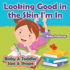 Looking Good in the Skin I'm In Baby & Toddler Size & Shape Cover Image