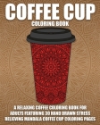 Coffee Cup Coloring Book: A Relaxing Coffee Coloring Book For Adults Featuring 30 Hand Drawn Stress Relieving Mandala Coffee Cup Coloring Pages By Pigeon Coloring Books Cover Image