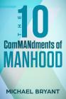 The 10 Commandments of Manhood By Michael Bryant Cover Image