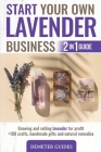 Start Your Own Lavender Business: 2 in 1 guide - growing and selling lavender for profit +100 crafts, handmade gifts and natural remedies Cover Image